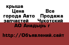 крыша Hyundai Solaris HB › Цена ­ 24 000 - Все города Авто » Продажа запчастей   . Чукотский АО,Анадырь г.